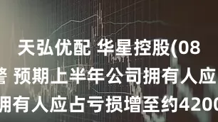 天弘优配 华星控股(08237)发盈警 预期上半年公司拥有人应占亏损增至约4200万港元